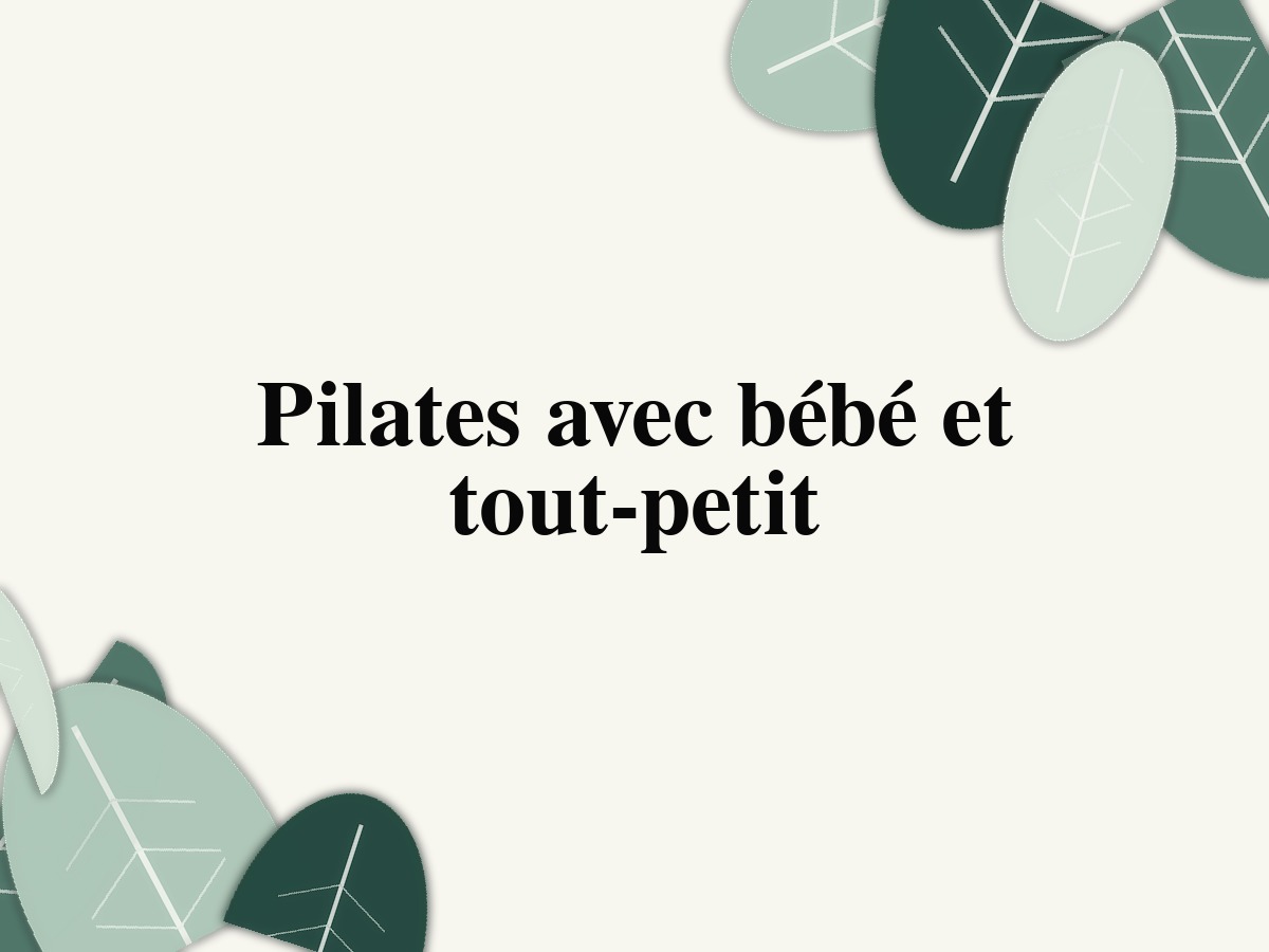 Pilates avec bébé et tout-petit