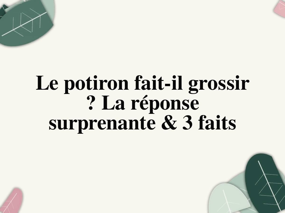 Le potiron fait-il grossir? La réponse surprenante & 3 faits