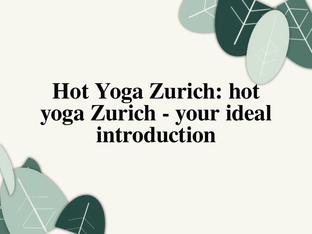 Hot Yoga Zurich: hot yoga Zurich – your ideal introduction