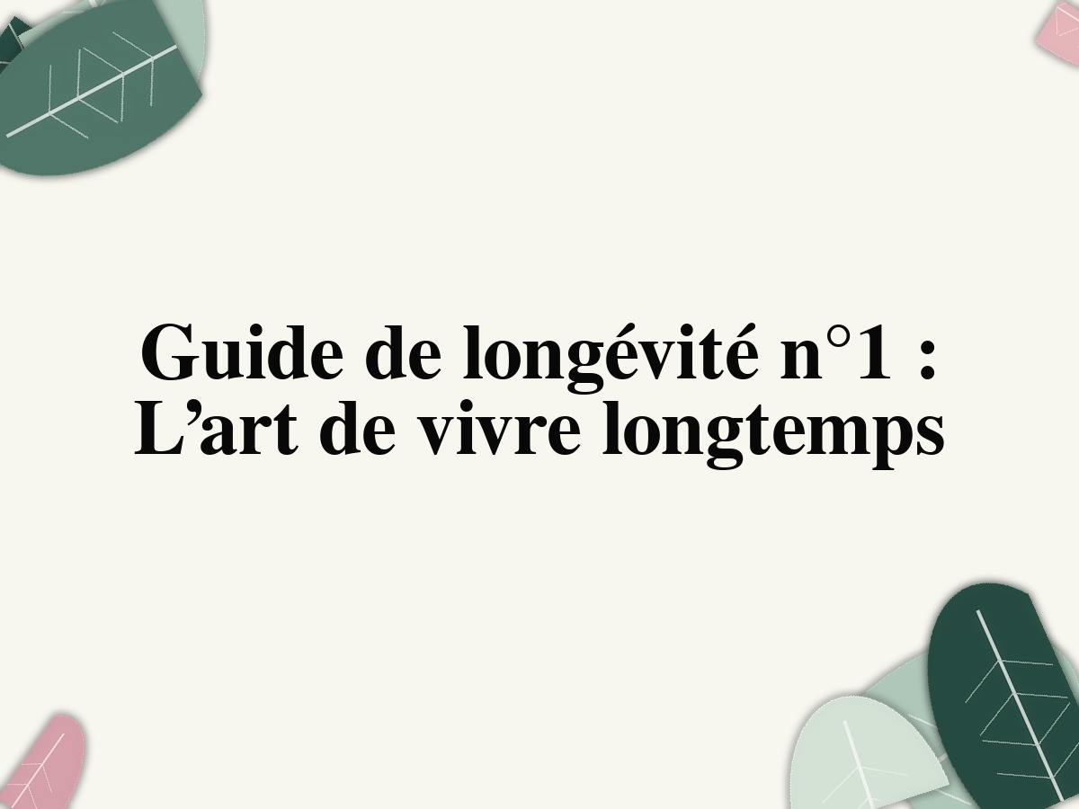 Guide de longévité n°1: L’art de vivre longtemps
