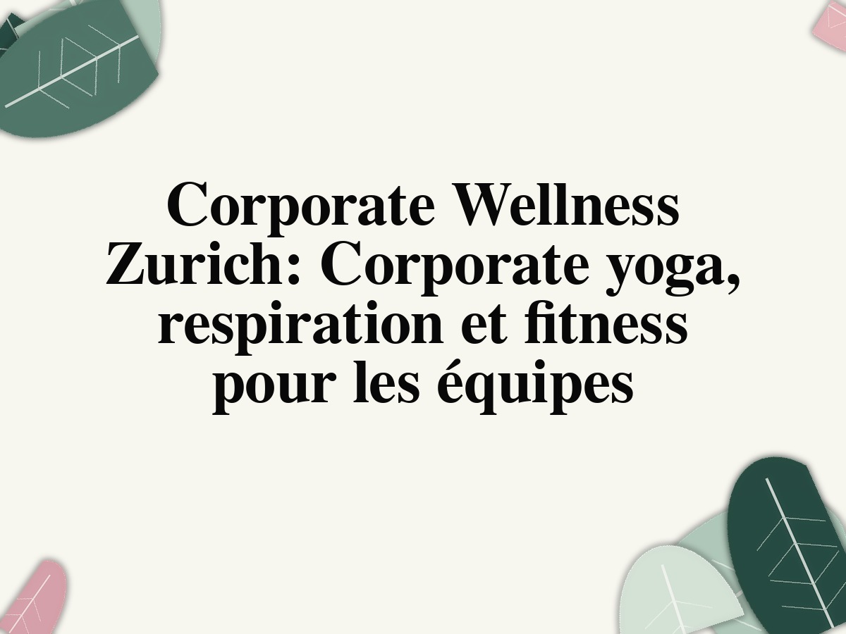Corporate Wellness à Zurich: Corporate yoga, respiration et fitness pour les équipes