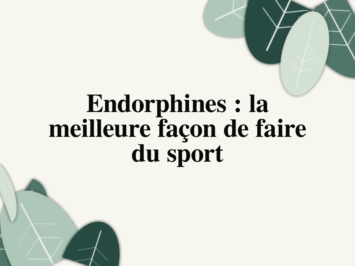Endorphines: la meilleure façon de faire du sport