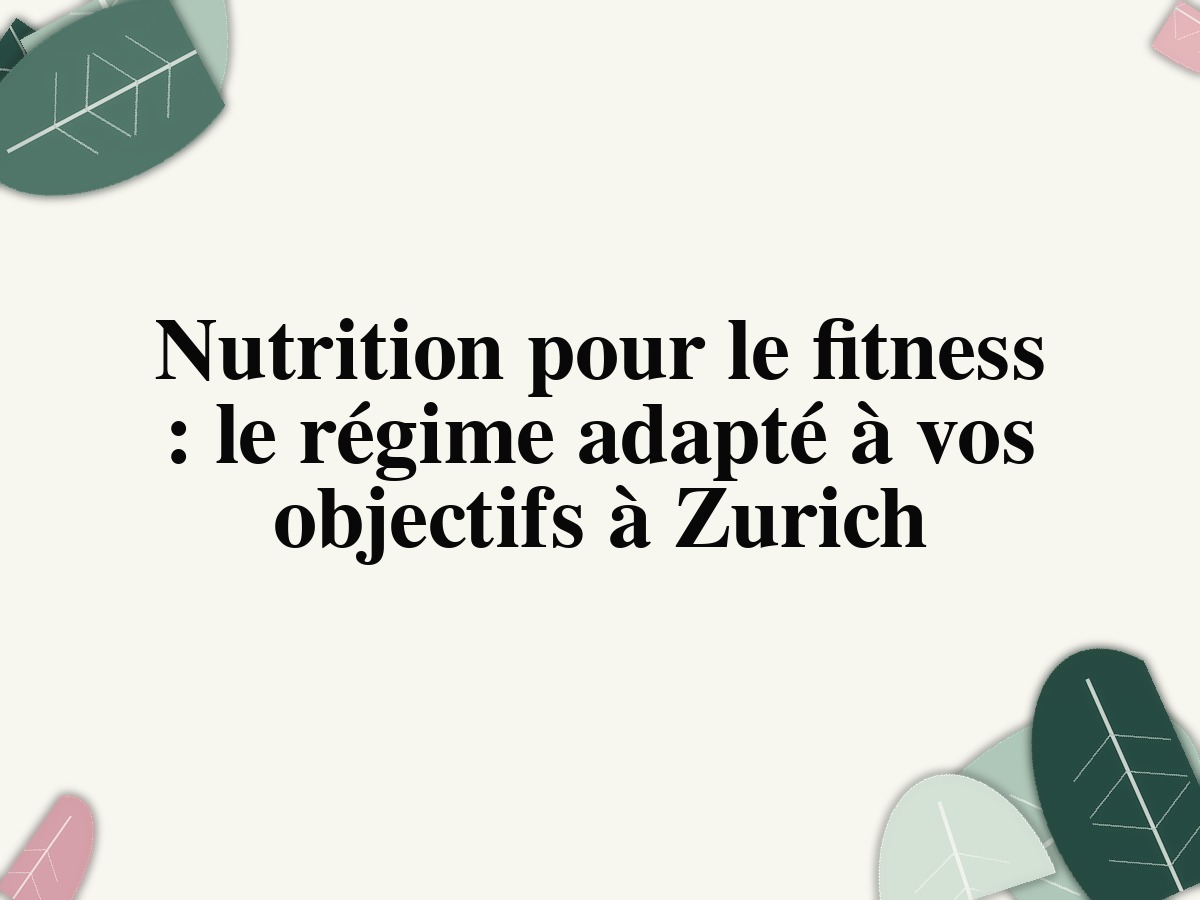 Nutrition pour le fitness: le régime adapté à vos objectifs à Zurich