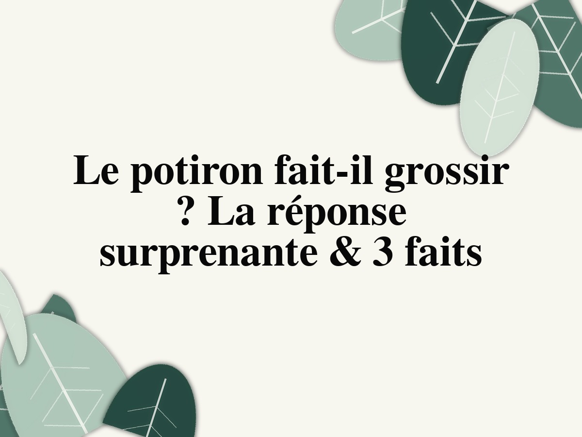 Le potiron fait-il grossir? La réponse surprenante & 3 faits