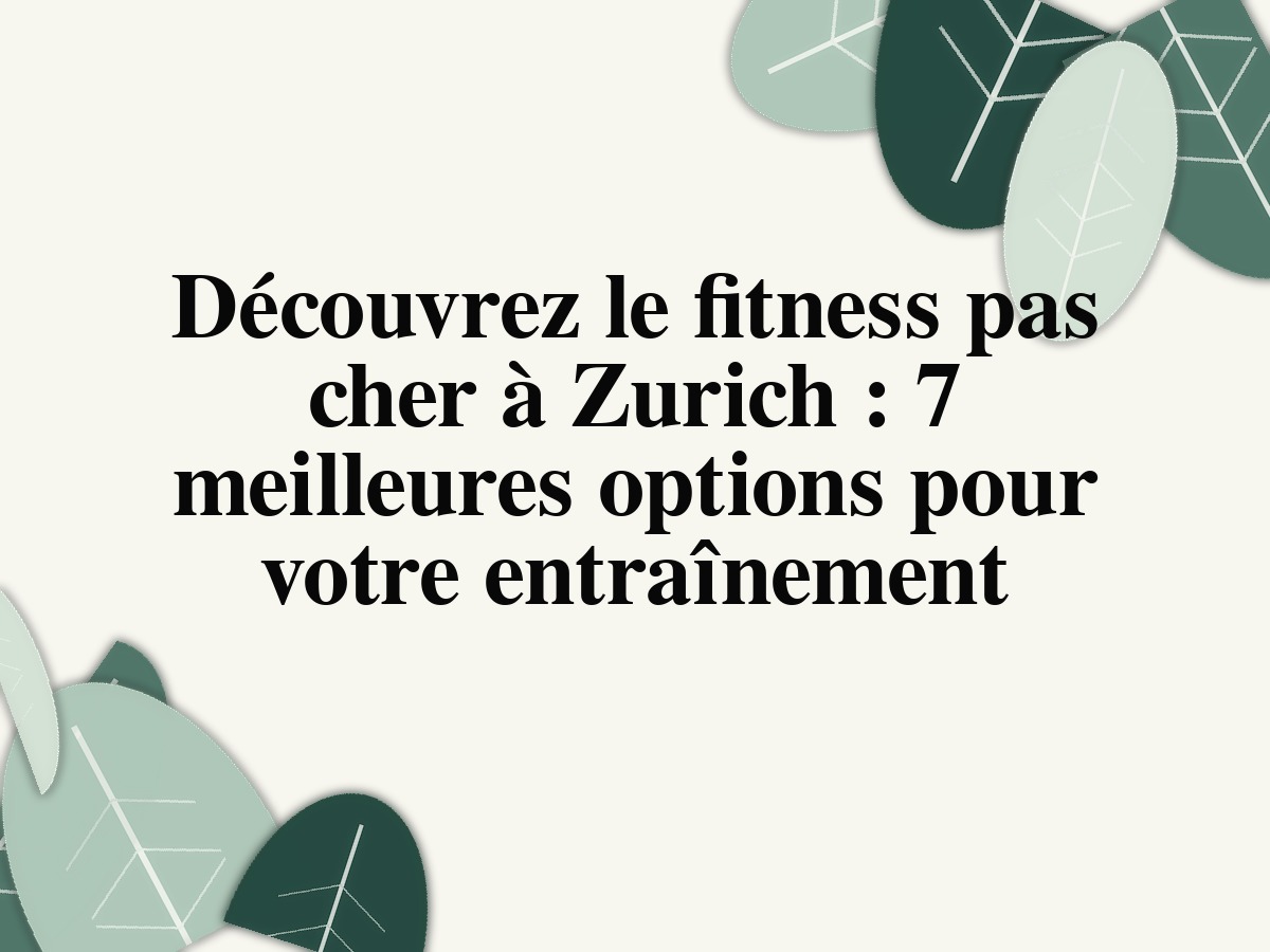 Découvrez le fitness pas cher à Zurich: 7 meilleures options pour votre entraînement