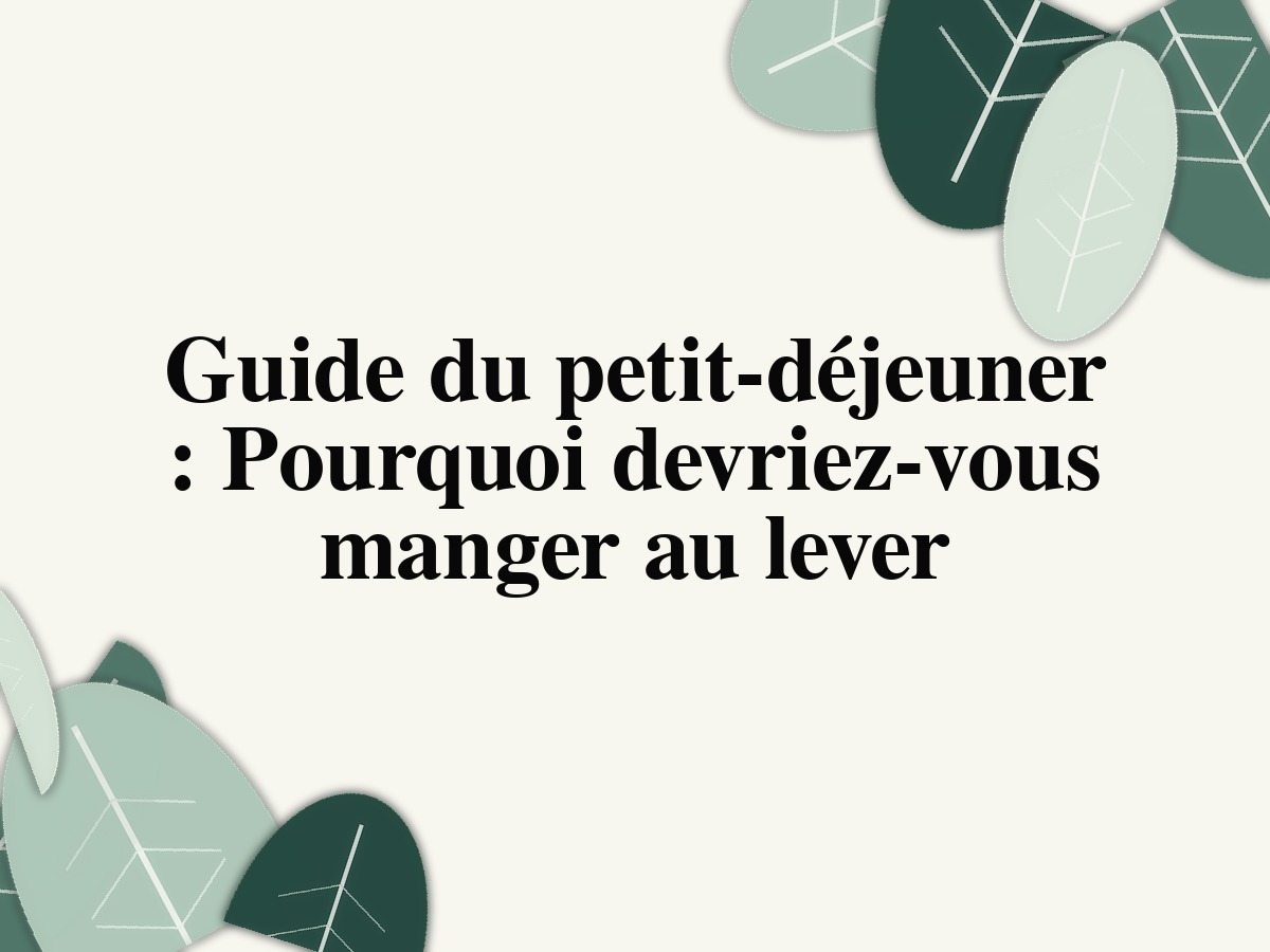 Guide du petit-déjeuner: Pourquoi devriez-vous manger au lever