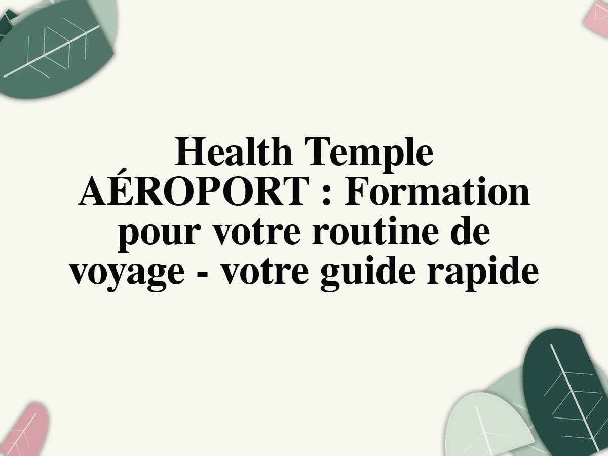Health Temple AÉROPORT: Formation pour votre routine de voyage - votre guide rapide