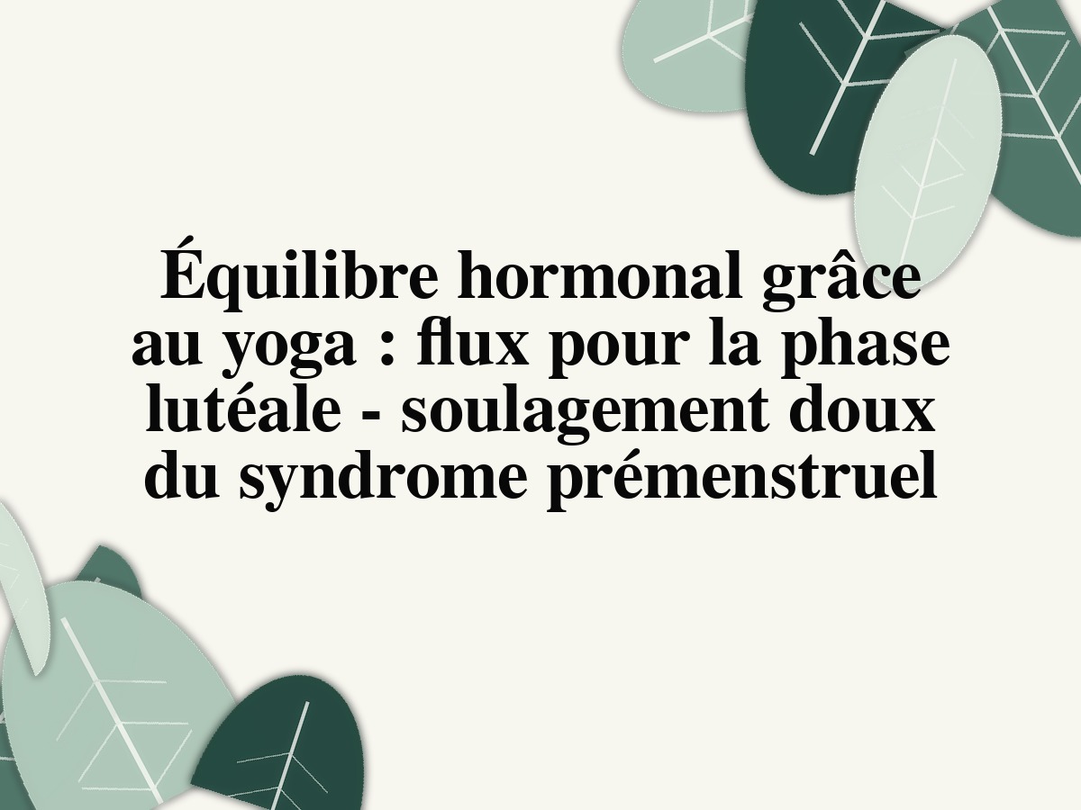 Équilibre hormonal grâce au yoga: flux pour la phase lutéale - soulagement doux du syndrome prémenstruel