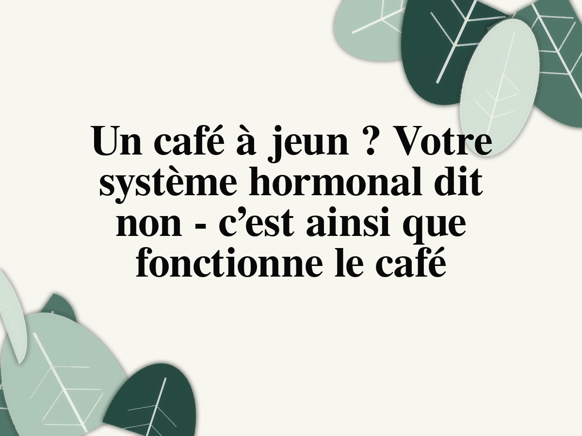 Café à jeun: cortisol, glycémie et routine du matin