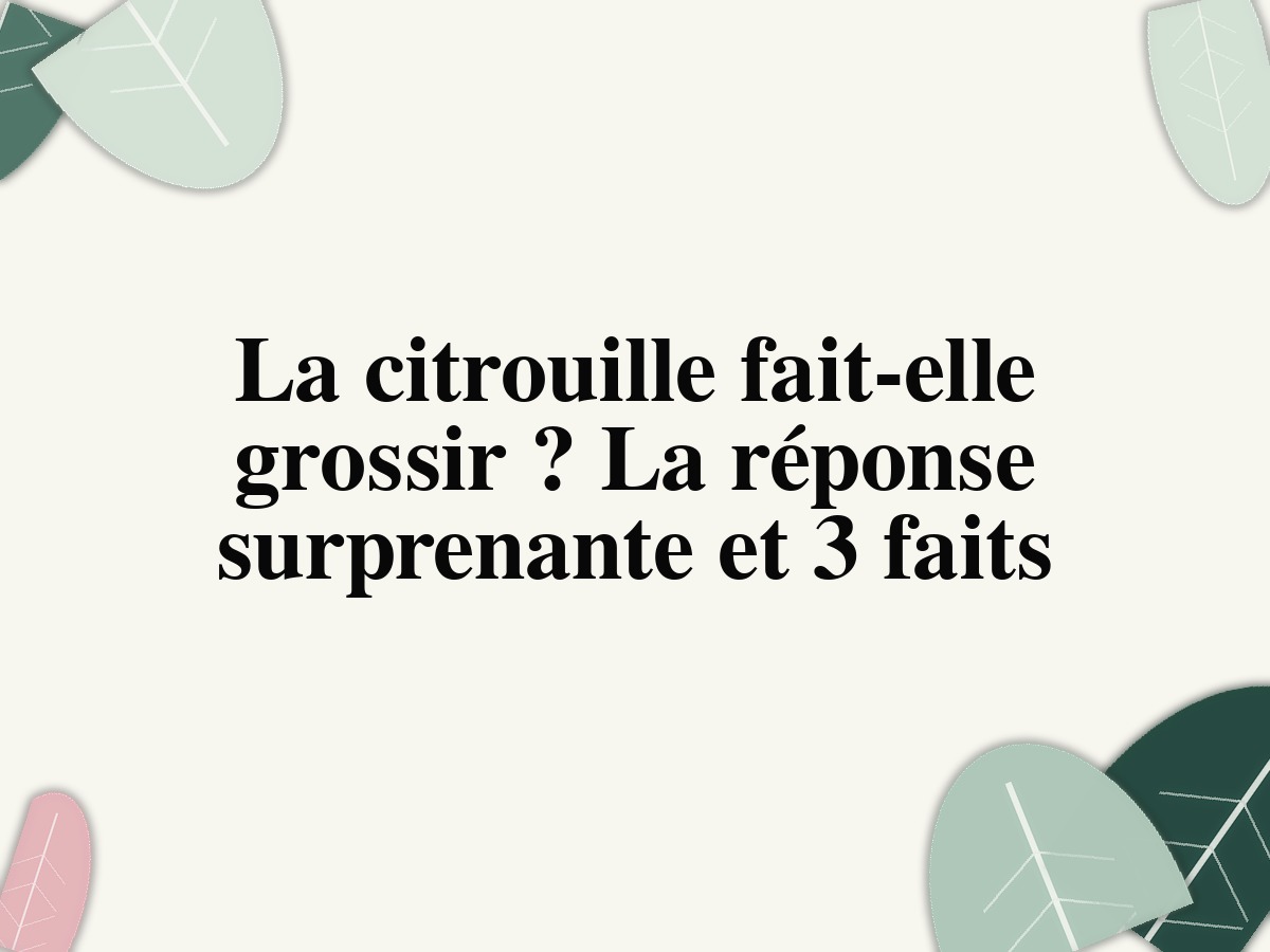 La citrouille fait-elle grossir? La réponse surprenante et 3 faits