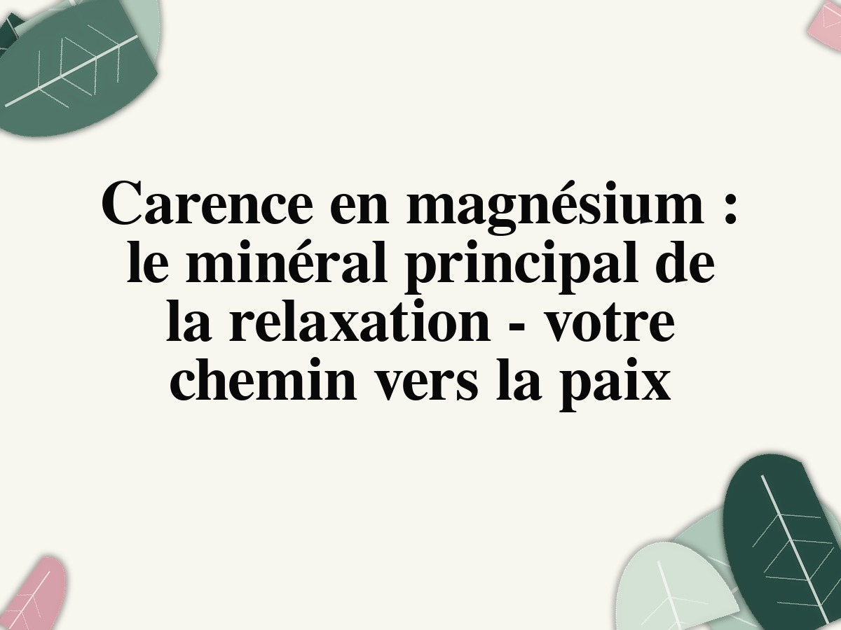 Carence en magnésium: le minéral principal de la relaxation - votre chemin vers la paix