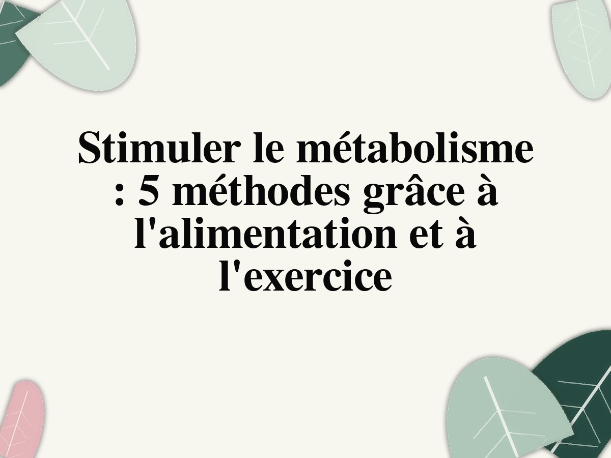 Stimuler le métabolisme: 5 méthodes grâce à l'alimentation et à l'exercice