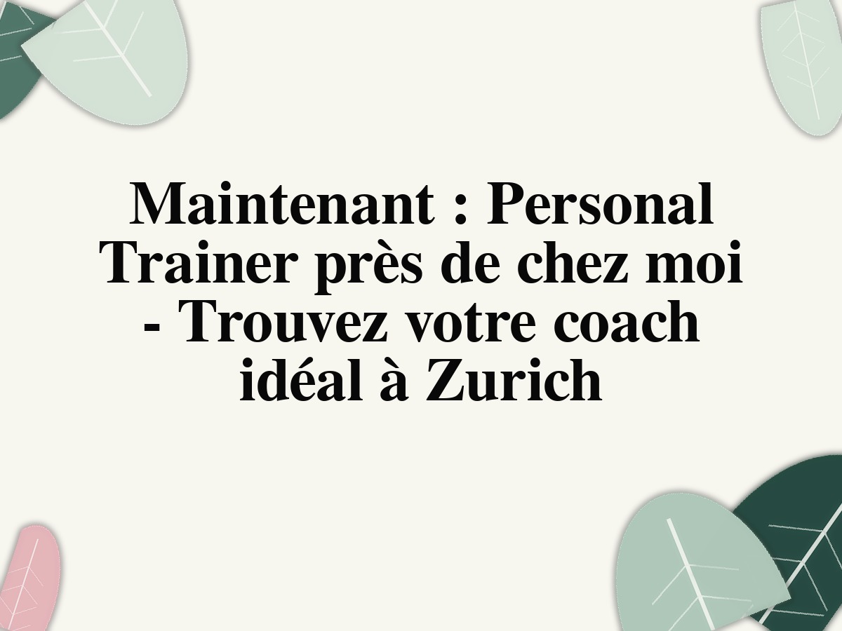 Maintenant: coach personnel près de chez moi - Trouvez votre coach idéal à Zurich