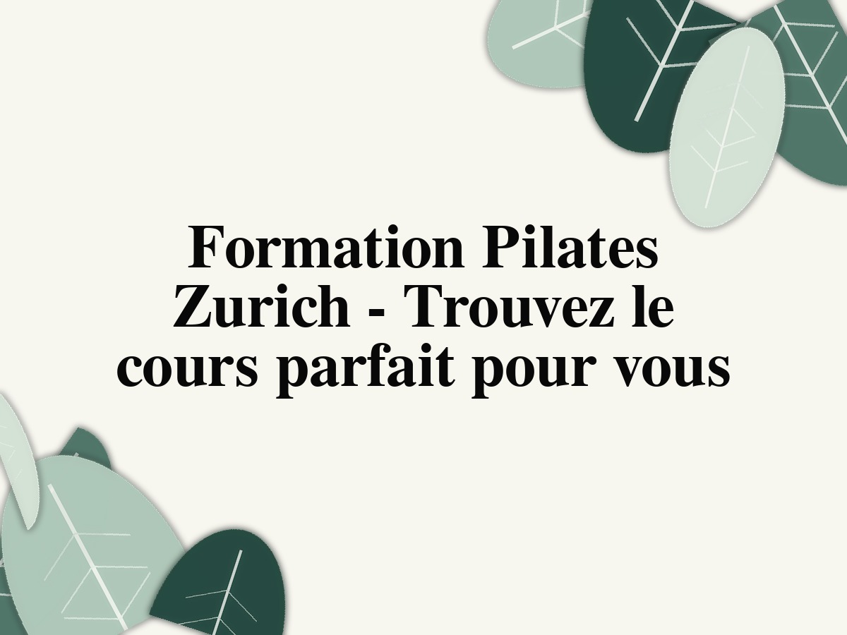 Formation Pilates Zurich – Trouvez le cours parfait pour vous