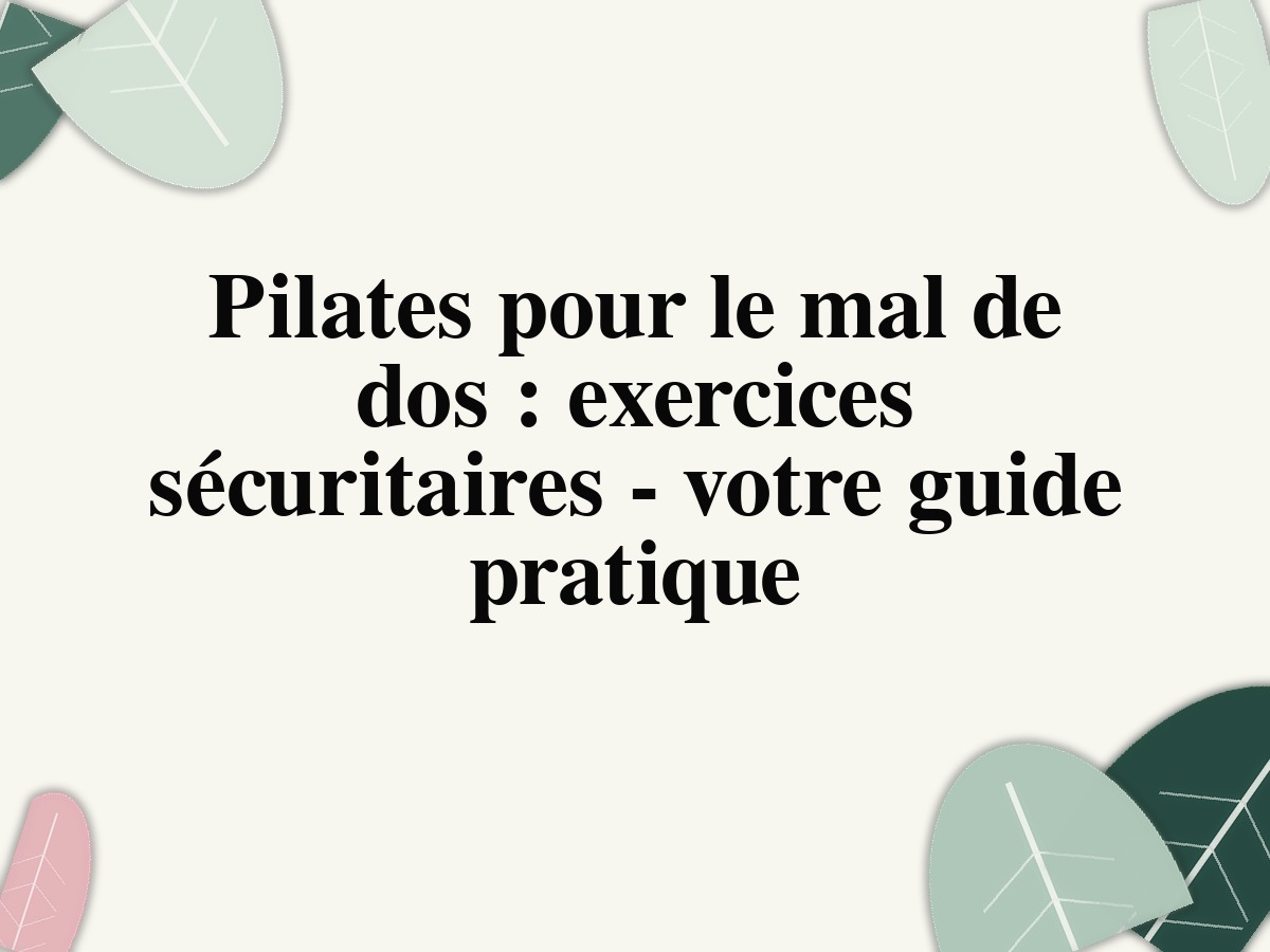 Pilates pour le mal de dos: exercices sécuritaires - votre guide pratique