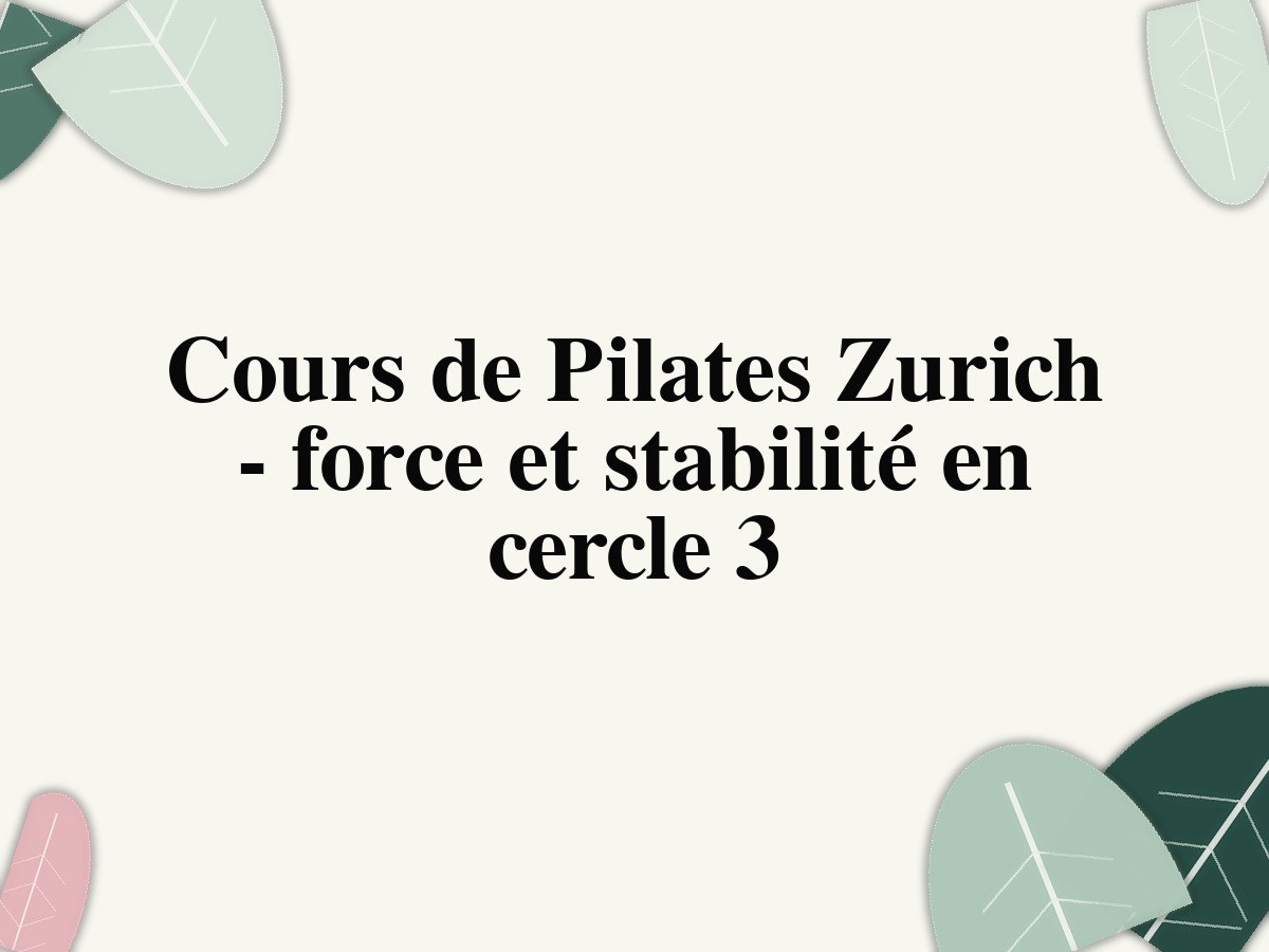 Cours de Pilates à Zurich – force et stabilité dans l’arrondissement 3