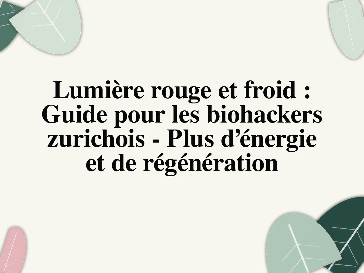 Lumière rouge et froid: Guide pour les biohackers zurichois - Plus d’énergie et de régénération