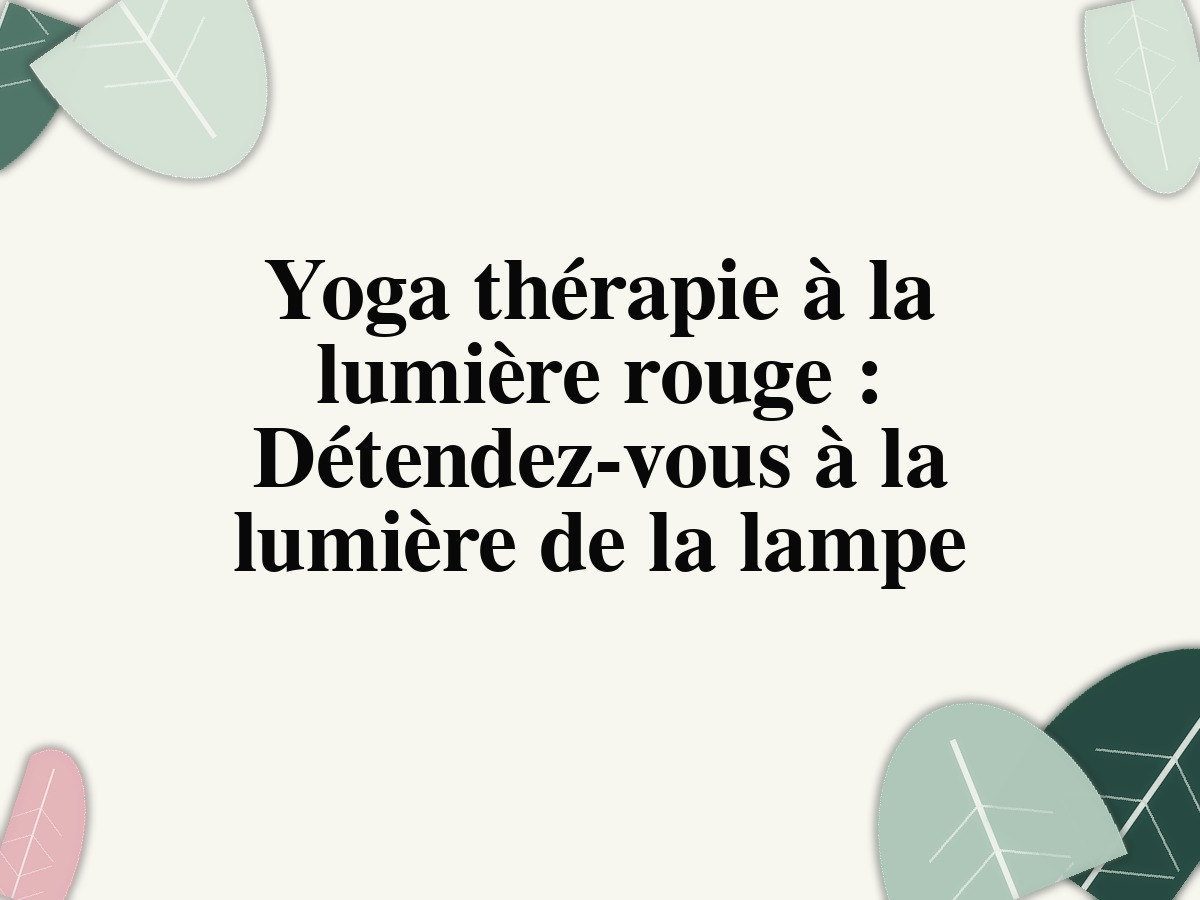 Yoga thérapie à la lumière rouge: Détendez-vous à la lumière de la lampe