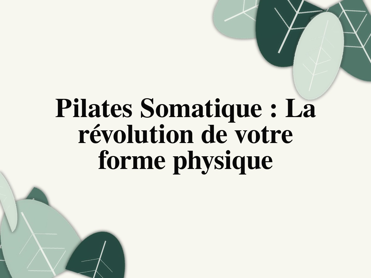 Pilates Somatique: La révolution de votre forme physique
